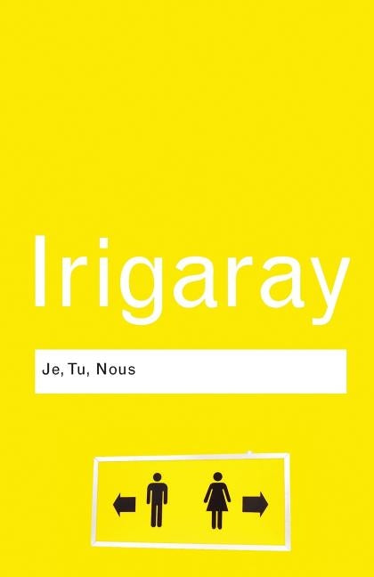Je, Tu, Nous: Towards a Culture of Difference by Irigaray, Luce