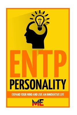 ENTP Personality: Expand Your Mind And Live An Innovative Life by Insights, Me