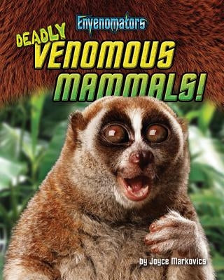Deadly Venomous Mammals! by Markovics, Joyce L.