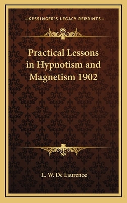 Practical Lessons in Hypnotism and Magnetism 1902 by de Laurence, L. W.