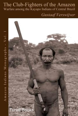 The Club-Fighters of the Amazon: Warfare Among the Kayapo Indians of Central Brazil by Fausto, Carlos