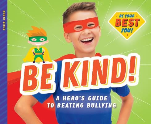 Be Kind!: A Hero's Guide to Beating Bullying by Olson, Elsie