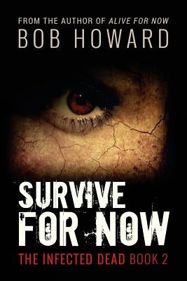Survive for Now: The Infected Dead Book 2 by Howard, Bob