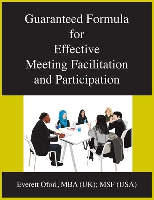 Guaranteed Formula for Effective Meeting Facilitation and Participation by Ofori, Everett