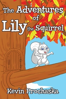 The Adventures of Lily the Squirrel by Prochaska, Kevin M.