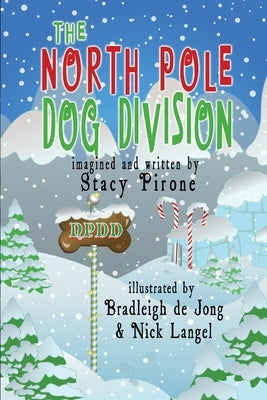 The North Pole Dog Division by Pirone, Stacy