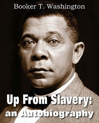 Up from Slavery: An Autobiography by Washington, Booker T.