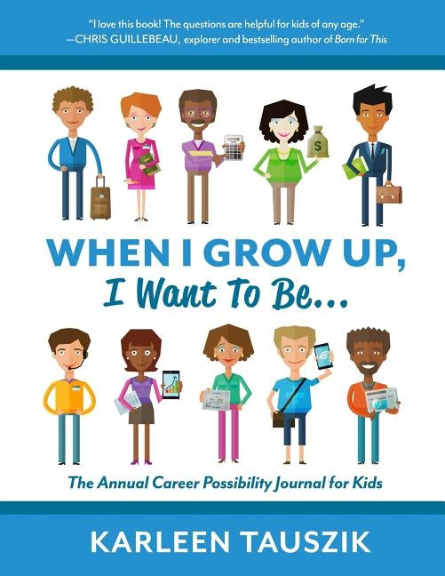 When I Grow Up, I Want To Be...: The Annual Career Possibility Journal for Kids by Tauszik, Karleen