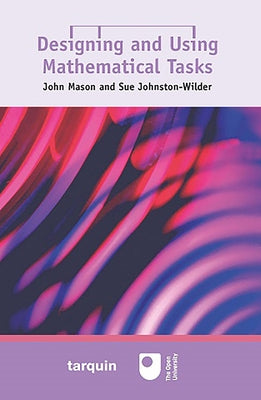 Designing and Using Mathematical Tasks by Mason, John
