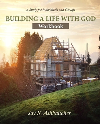 Building a Life with God: Workbook by Ashbaucher, Jay R.