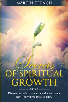 Secrets of Spiritual Growth: Discovering where you are-and what comes next-on your journey of faith. by Trench, Martin