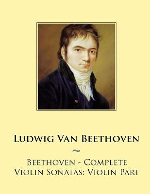 Beethoven - Complete Violin Sonatas: Violin Part by Samwise Publishing