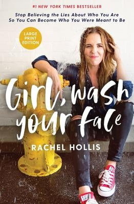 Girl, Wash Your Face Large Print: Stop Believing the Lies about Who You Are So You Can Become Who You Were Meant to Be by Hollis, Rachel
