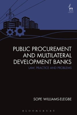 Public Procurement and Multilateral Development Banks: Law, Practice and Problems by Williams-Elegbe, Sope