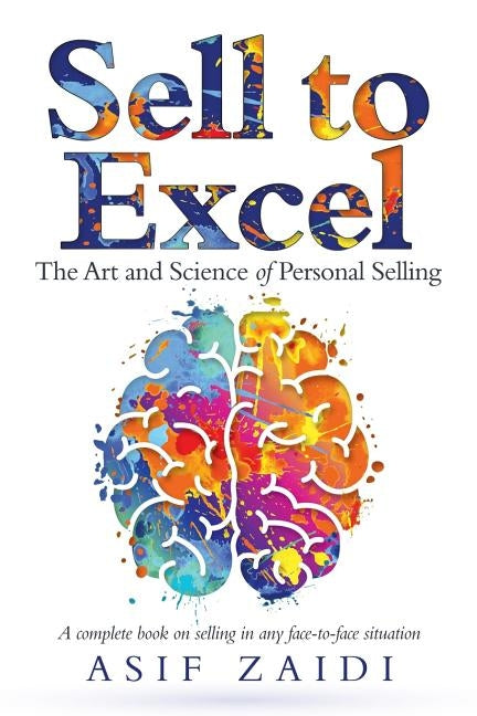 Sell to Excel: The Art and Science of Personal Selling by Zaidi, Asif