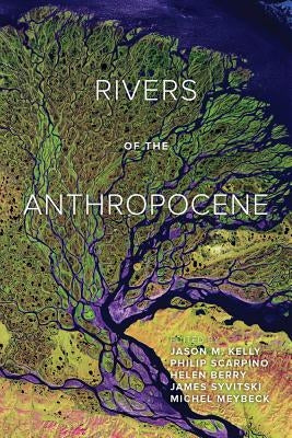 Rivers of the Anthropocene by Kelly, Jason M.
