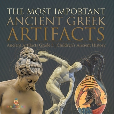The Most Important Ancient Greek Artifacts Ancient Artifacts Grade 5 Children's Ancient History by Baby Professor