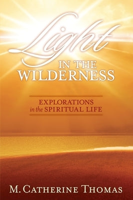 Light in the Wilderness: Explorations in the Spiritual Life by Thomas, M. Catherine