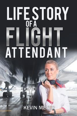 Life Story of a Flight Attendant by Meyer, Kevin