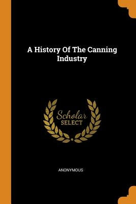 A History Of The Canning Industry by Anonymous