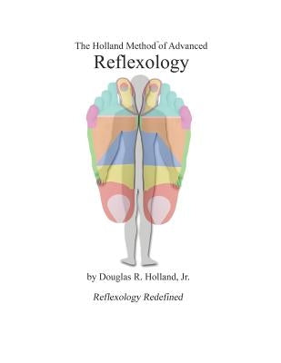 The Holland Method of Advanced Reflexology: Reflexology Redefined by Holland Jr, Douglas R.