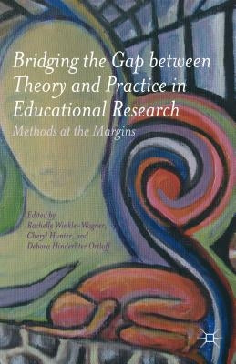 Bridging the Gap Between Theory and Practice in Educational Research: Methods at the Margins by Winkle-Wagner, Rachelle
