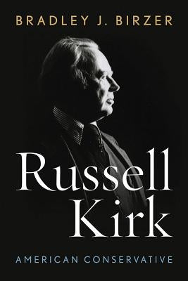 Russell Kirk: American Conservative by Birzer, Bradley J.