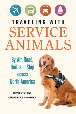 Traveling with Service Animals: By Air, Road, Rail, and Ship Across North America by Kisor, Henry