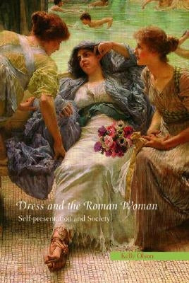 Dress and the Roman Woman: Self-Presentation and Society by Olson, Kelly