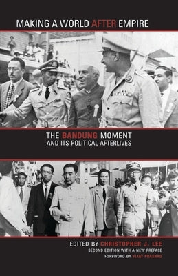 Making a World After Empire: The Bandung Moment and Its Political Afterlives by Lee, Christopher J.