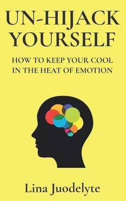 Un-Hijack Yourself: Get Out of Emotional Overwhelm by Juodelyte, Lina