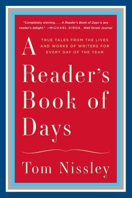 A Reader's Book of Days: True Tales from the Lives and Works of Writers for Every Day of the Year by Nissley, Tom