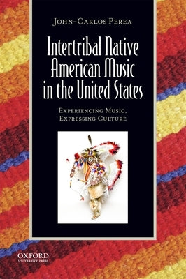Intertribal Native American Music in the United States: Experiencing Music, Expressing Culture [With CDROM] [With CDROM] by Perea, John-Carlos