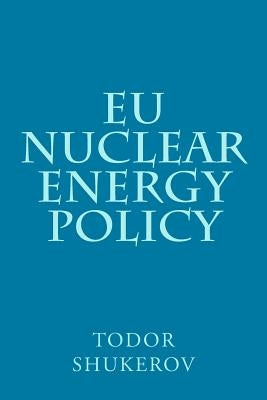EU Nuclear Energy Policy by Shukerov, Todor a.