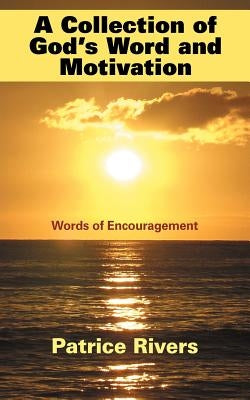A Collection of God's Word and Motivation: Words of Encouragement by Rivers, Patrice