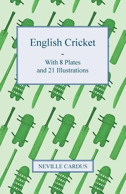 English Cricket - With 8 Plates and 21 Illustrations by Cardus, Neville