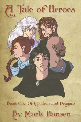 A Tale of Heroes - Book 1: Of Children and Dragons: An Adventure in the Hero's Tale world of Wynne by Hansen, R. Mark