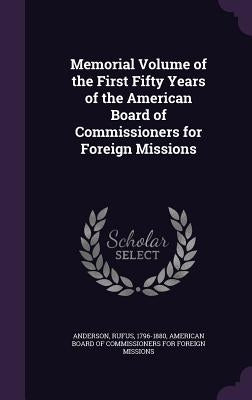 Memorial Volume of the First Fifty Years of the American Board of Commissioners for Foreign Missions by Anderson, Rufus