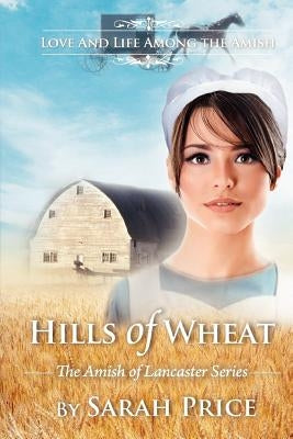 Hills of Wheat: The Amish of Lancaster by Price, Sarah