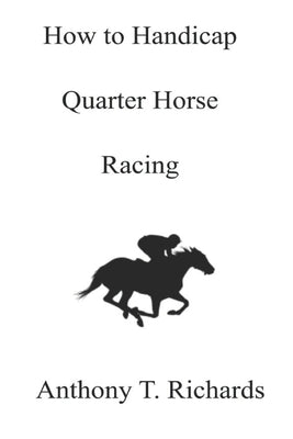 How to Handicap Quarter Horse Racing by Richards, Anthony T.