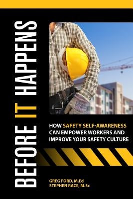 Before It Happens: How Safety Self-Awareness Can Empower Workers And Improve Your Safety Culture by Race, Stephen