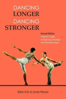 Dancing Longer, Dancing Stronger: A Dancer's Guide to Conditioning, Improving Technique and Preventing Injury by Kish, Robin