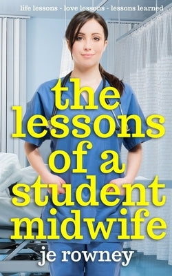 The Lessons of a Student Midwife: Books 1-3 Complete Midwifery Series: Life Lessons, Love Lessons and Lessons Learned by Rowney, J. E.
