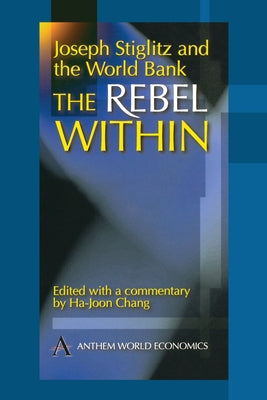 Joseph Stiglitz and the World Bank: The Rebel Within by Chang, Ha-Joon