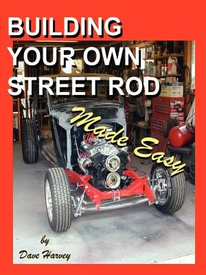 Building Your Own Street Rod Made Easy by Harvey, Dave