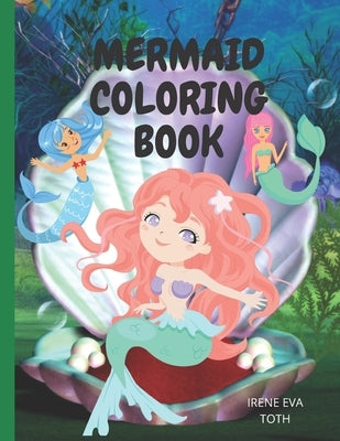 Mermaid Coloring Book: Amazing Fantasy Mermaid Coloring Designs- Easy Fun and Cute Coloring Pages Featuring Mermaid & Sea Animals - Mermaid C by Toth, Irene Eva