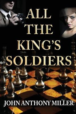 All the King's Soldiers by Miller, John Anthony