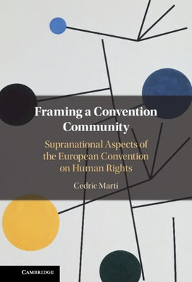Framing a Convention Community: Supranational Aspects of the European Convention on Human Rights by Marti, Cedric
