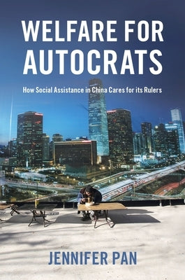 Welfare for Autocrats: How Social Assistance in China Cares for Its Rulers by Pan, Jennifer