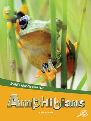 Animals Have Classes Too! Amphibians by Mangor, Jodie